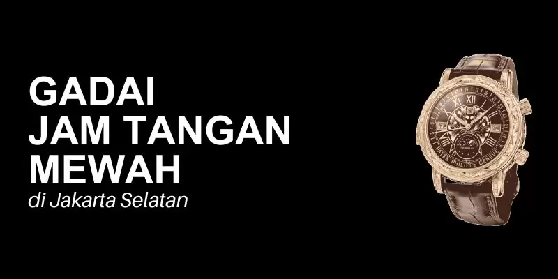 gadai jam tangan mewah jakarta selatan