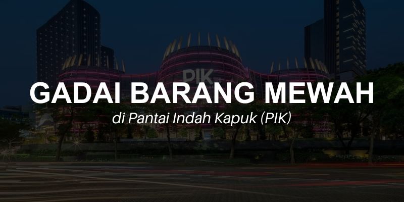 gadai barang mewah pik